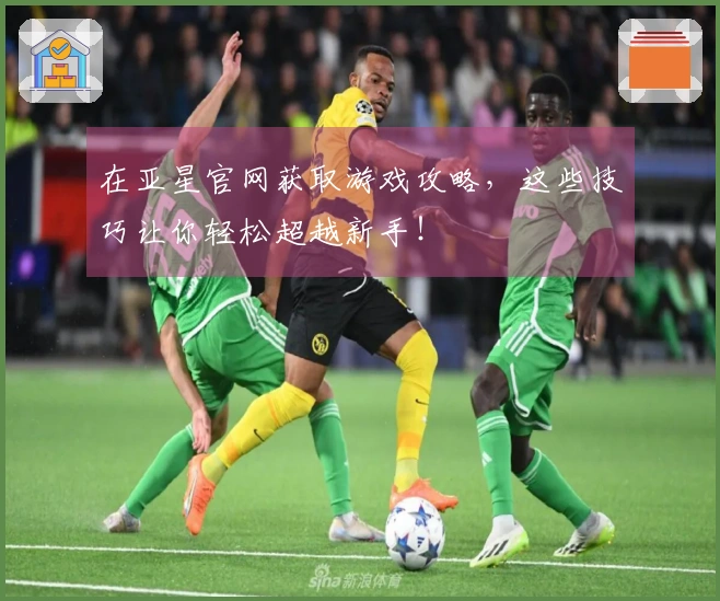 在亚星官网获取游戏攻略，这些技巧让你轻松超越新手！